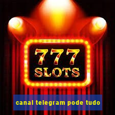 canal telegram pode tudo